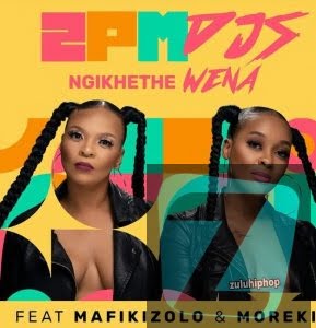 2PM DJs ft Mafikizolo & Moreki – Ngikhethe Wena