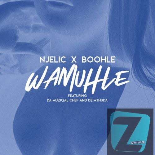 Njelic & Boohle ft Da Muziqal Chief & De Mthuda – Wamuhle