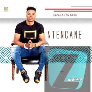 DOWNLOAD Ntencane Incane Lembobo Album