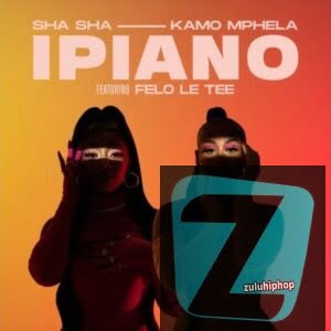 Sha Sha & Kamo Mphela ft Felo Le Tee – iPiano