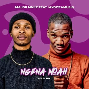 Major Mniiz ft. Mxozzamusiq – Ngena Noah (Vocal Mix)