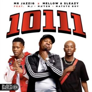 Mr JazziQ, Mellow & Sleazy ft M.J, Djy Ma’Ten & Matute Boy – 10111