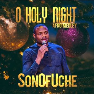 SonOfUche – O Holy Night, Afro Medley