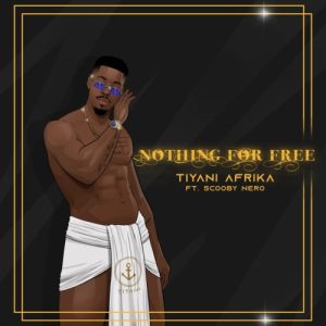 Tiyani Afrika ft Scooby Nero – Nothing For Free