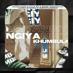 Major Kapa ft Kula SA, Brigo, No Ku LuNga Siyanda & DeepXplosion – Ngiyakhumbula
