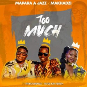 Mapara A Jazz & Makhadzi ft Prince Benza & Rude Kid Venda – Too Much