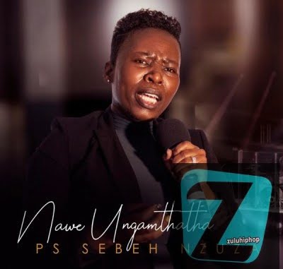 Ps Sebeh Nzuza – Kuyohalaliswa