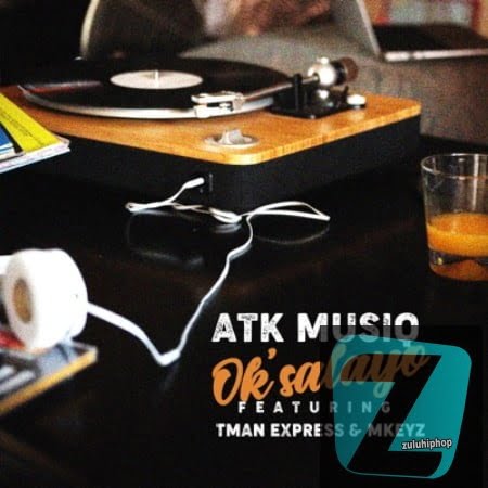 ATK Musiq ft Tman Xpress & Mkeyz – Ok’salayo