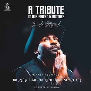 Big Zulu, Mduduzi Ncube, Siya Ntuli – A Tribute to our Friend & Brother (Lala Ngoxolo)