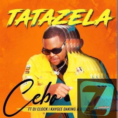Cebo ft DJ Clock, KayGee DaKing & Bizizi – Tatazela