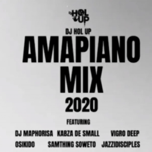 DJ Hol Up ft DJ Maphorisa, Kabza De Small, Vigro Deep, Oskido, Samthin Soweto, JazziDisciples – Amapiano Mix 2020