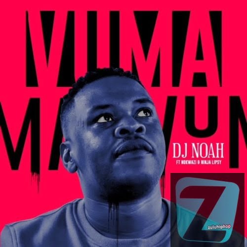 DJ Noah Ft. Nokwazi & Ninja Lipsy – Vuma