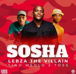 Lebza TheVillain Ft. Sino Msolo & Toss – Sosha