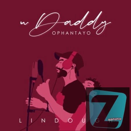 Lindough – uDaddy Ophantayo