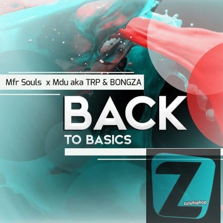 Mfr Souls, Mdu Aka Trp & Bongza – Back To Basics