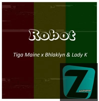 Tiga Maine ft Bhlaklyn & Lady K – Robot