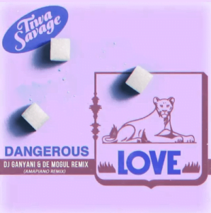 Tiwa Savage ft DJ Ganyani & De Mogul – Dangerous Love (Amapiano Remix)