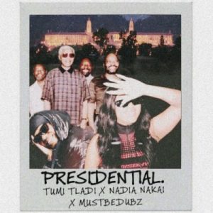 Tumi Tladi Ft. Nadia Nakai & Mustbedubz – Presidential