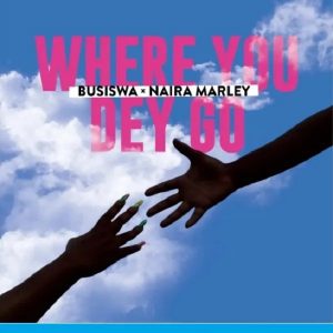 Busiswa Ft. Naira Marley – Where You Dey Go