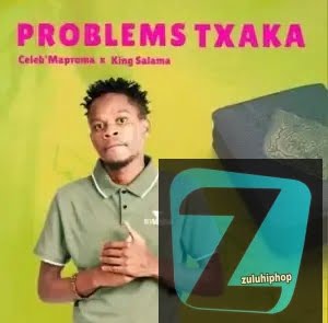 Celeb Maproma Ft. King Salama – Problem Txaka