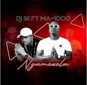 DJ SK Ft. Ma1000 The Vocalist – Nyamezela