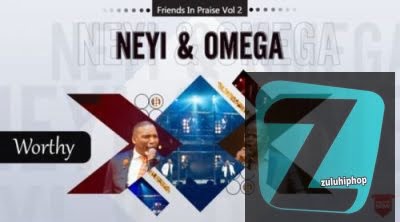 Neyi Zimu & Omega Khunou – Worthy (Friends In Praise)