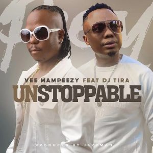 Vee Mampeezy Ft. DJ Tira – Unstoppable