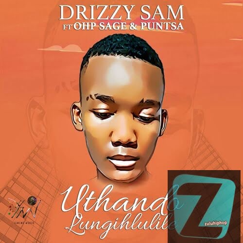 Drizzy Sam ft. OHP Sage & Puntsa– Uthando Lungihlulile