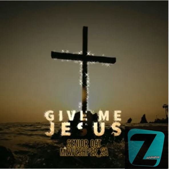 Senior Oat ft. Mzweshper SA – Give Me Jesus