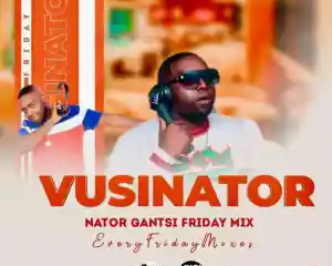 Image of Vusinator – Nator Gantsi Friday Mix