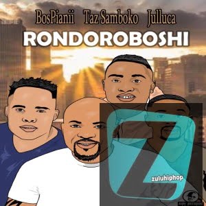 BosPianii, Taz Samboko & Julluca – Rondoroboshi