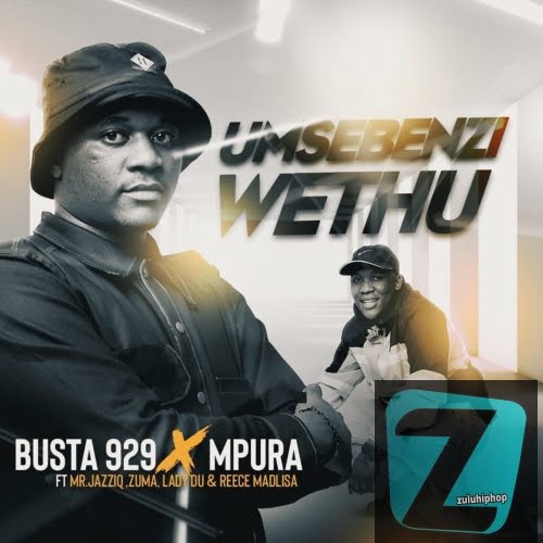 Busta 929 & Mpura ft Zuma, Mr JazziQ, Lady Du & Reece Madlisa – Umsebenzi Wethu