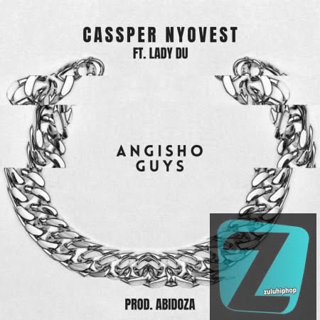 Cassper Nyovest ft Lady Du – Angisho Guys