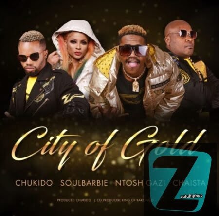 Chukido, Soul Barbie, Ntosh Gazi & Chaista – City Of Gold