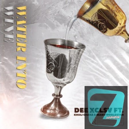 Dee Xclsv – Water Into Wine Ft. Khuli Chana & Manu WorldStar