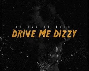 DJ Ace Ft. Dobby– Drive Me Dizzy
