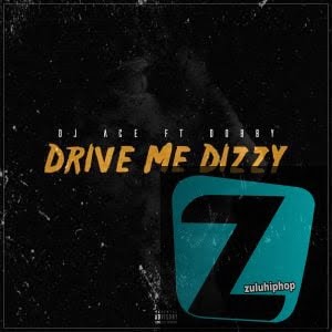 DJ Ace Ft. Dobby– Drive Me Dizzy