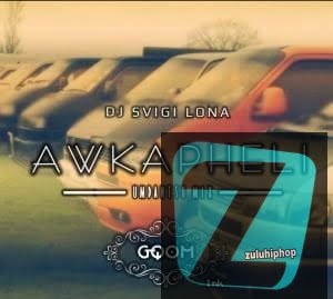 DJ Svigi Lona – Awkapheli (Umdantso Mix)