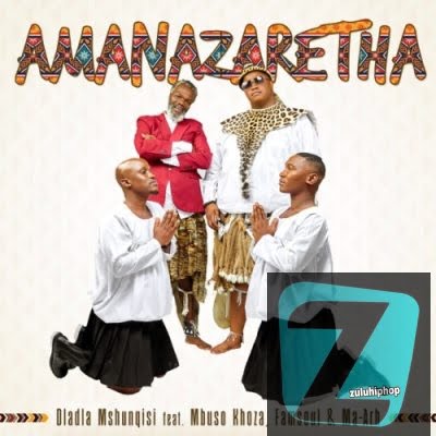 Dladla Mshunqisi ft Mbuso Khoza, FamSoul & Ma-Arh– AmaNazeretha