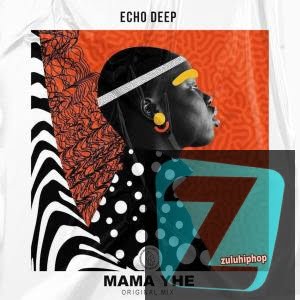 Echo Deep – Mama Yhe