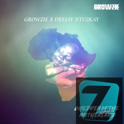 Growzie ft DeeJay Ntu2kay – Children of The Motherland