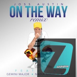 Joss Austin – On the Way (Remix) Ft. Gemini Major, Nadia Nakai & Beast