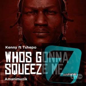 Kenny – Whos Gonna Squeeze Me Ft. Tshepo