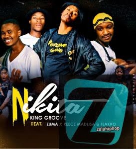 King Groove ft Zuma, Reece Madlisa & Flakko – Nikita