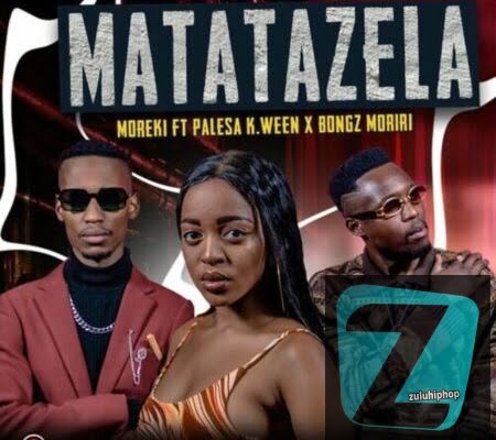 Moreki ft. Palesa K.ween & Bongz Moriri– Matatazela