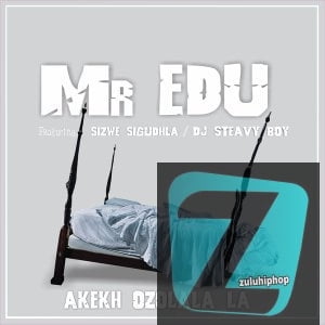 Mr Edu – Akekh Ozolala La Ft. DJ Steavy Boy, Sizwe Sigudhla