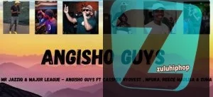 Mr JazziQ & Major League Djz ft Cassper Nyovest, Reece Madlisa, Mpura & Zuma – Angisho Guys