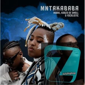 Msaki, Kabza De Small & Focalistic – Mntakababa