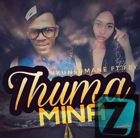 Nkunsumane – Thuma Mina Ft. Fey