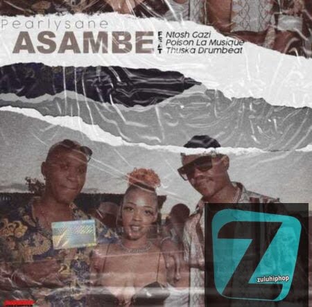 Pearlysane Ft. Ntosh Gazi, DJ Poison La MusiQue & Thuska Drumbeat – Asambe